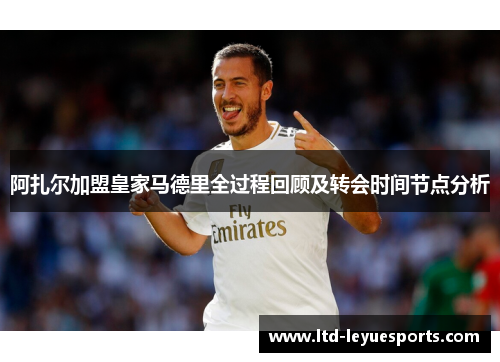 阿扎尔加盟皇家马德里全过程回顾及转会时间节点分析