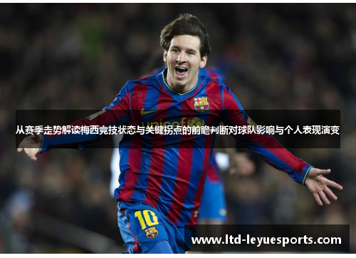 从赛季走势解读梅西竞技状态与关键拐点的前瞻判断对球队影响与个人表现演变