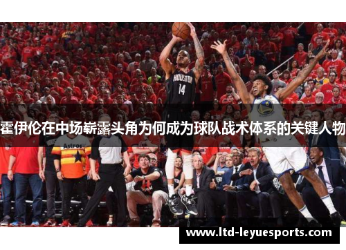 霍伊伦在中场崭露头角为何成为球队战术体系的关键人物